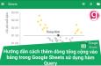 Hướng dẫn cách thêm dòng tổng kết vào bảng trong Google Sheets sử dụng hàm Query